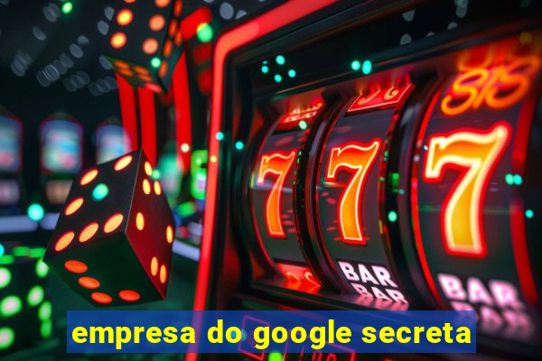 empresa do google secreta